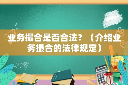 業務撮合是否合法？（介紹業務撮合的法律規定）