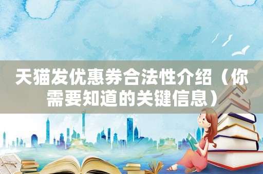 天貓發(fā)優(yōu)惠券合法性介紹（你需要知道的關(guān)鍵信息）