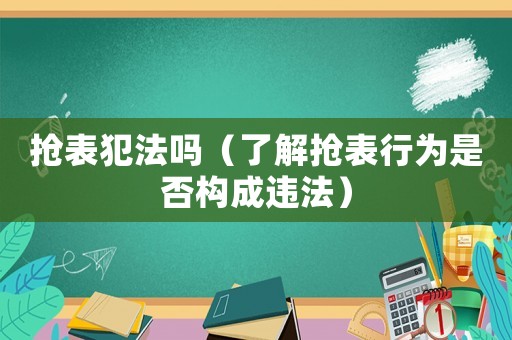 搶表犯法嗎（了解搶表行為是否構成違法）