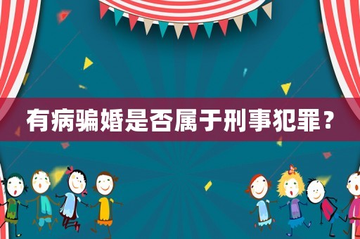 有病騙婚是否屬于刑事犯罪？