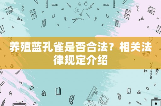 養殖藍孔雀是否合法？相關法律規定介紹