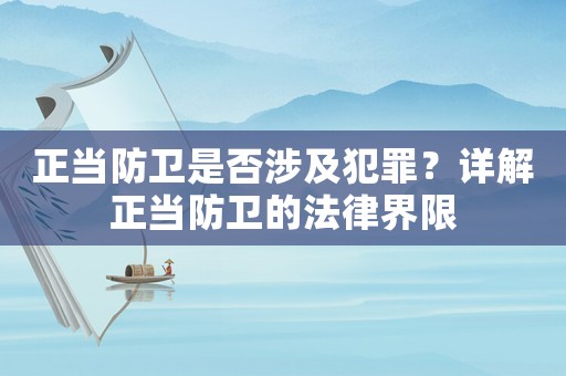 正當防衛是否涉及犯罪？詳解正當防衛的法律界限