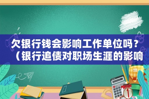 欠銀行錢會影響工作單位嗎？（銀行追債對職場生涯的影響）
