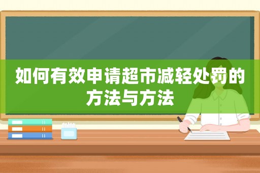 如何有效申請超市減輕處罰的方法與方法