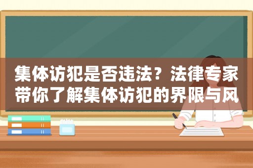 集體訪犯是否違法？法律專家帶你了解集體訪犯的界限與風險