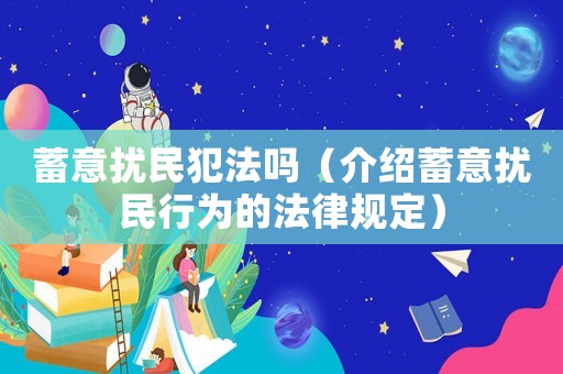蓄意擾民犯法嗎（介紹蓄意擾民行為的法律規定）