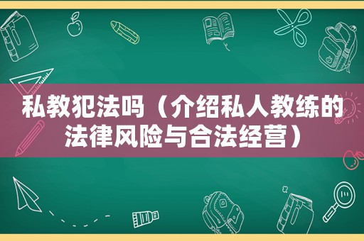 私教犯法嗎（介紹私人教練的法律風(fēng)險(xiǎn)與合法經(jīng)營）