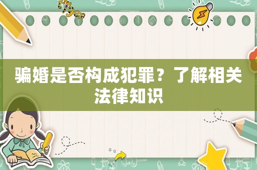 騙婚是否構成犯罪？了解相關法律知識