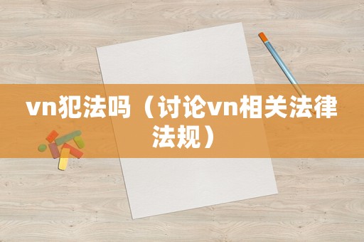 vn犯法嗎（討論vn相關(guān)法律法規(guī)）