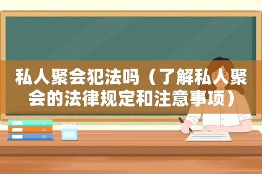 私人聚會犯法嗎（了解私人聚會的法律規定和注意事項）