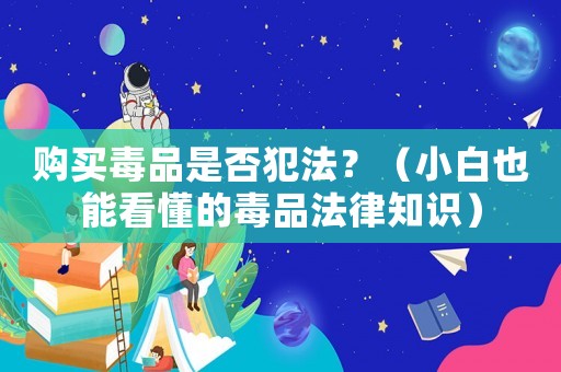 購買毒品是否犯法？（小白也能看懂的毒品法律知識）