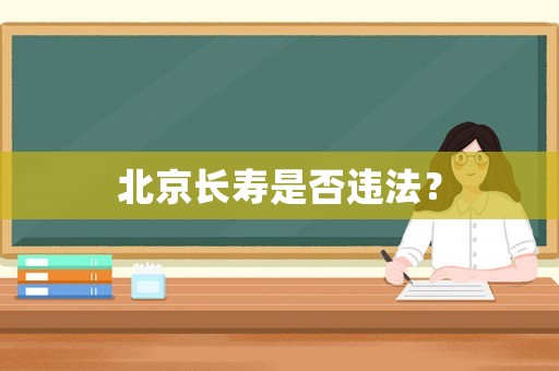 北京長壽是否違法？