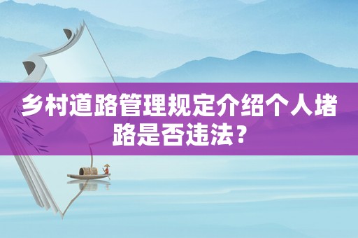 鄉村道路管理規定介紹個人堵路是否違法？