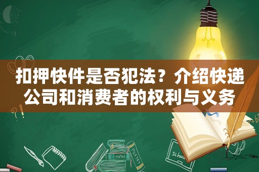 扣押快件是否犯法？介紹快遞公司和消費者的權利與義務