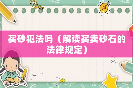 買砂犯法嗎（解讀買賣砂石的法律規(guī)定）