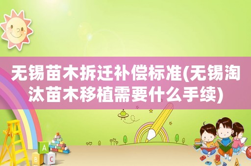 無錫苗木拆遷補償標準(無錫淘汰苗木移植需要什么手續)