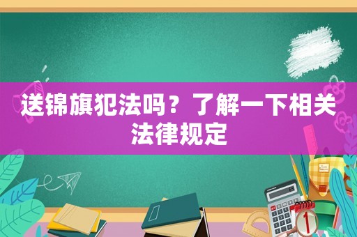 送錦旗犯法嗎？了解一下相關法律規定