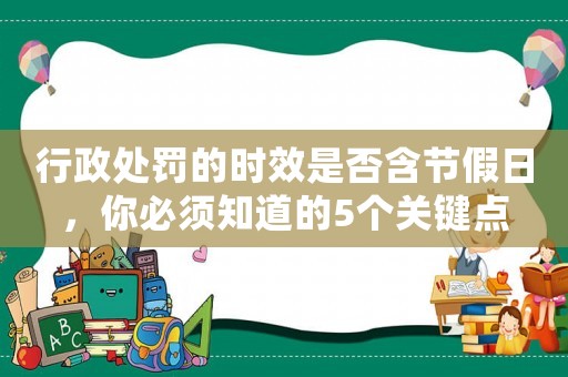行政處罰的時效是否含節假日，你必須知道的5個關鍵點