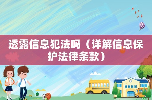 透露信息犯法嗎（詳解信息保護法律條款）