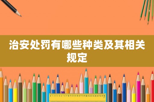 治安處罰有哪些種類及其相關規定
