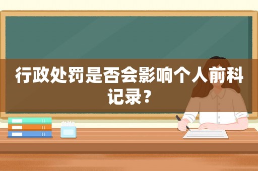 行政處罰是否會影響個人前科記錄？