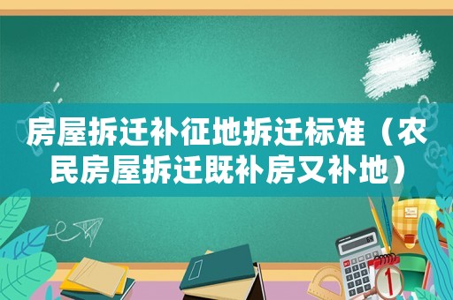 房屋拆遷補征地拆遷標準（農民房屋拆遷既補房又補地）