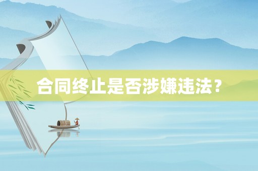 合同終止是否涉嫌違法？