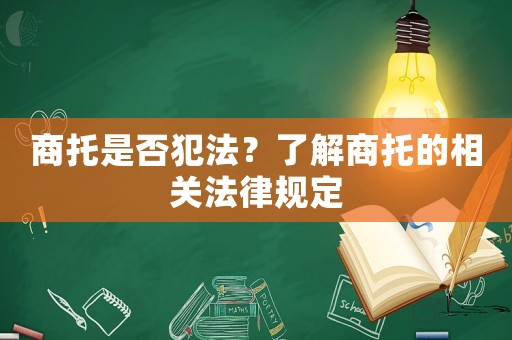 商托是否犯法？了解商托的相關法律規定