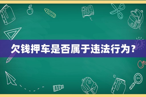 欠錢押車是否屬于違法行為？