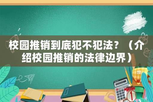 校園推銷到底犯不犯法？（介紹校園推銷的法律邊界）