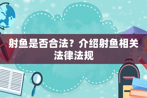 射魚是否合法？介紹射魚相關(guān)法律法規(guī)