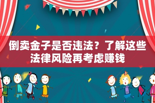 倒賣金子是否違法？了解這些法律風險再考慮賺錢