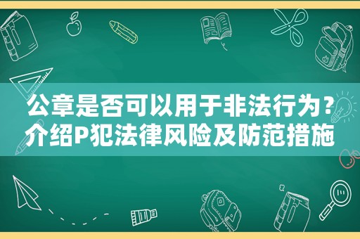 公章是否可以用于非法行為？介紹P犯法律風險及防范措施