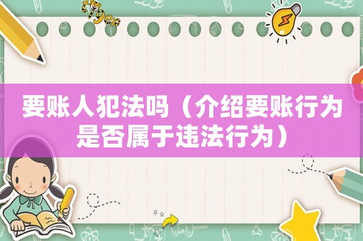 要賬人犯法嗎（介紹要賬行為是否屬于違法行為）