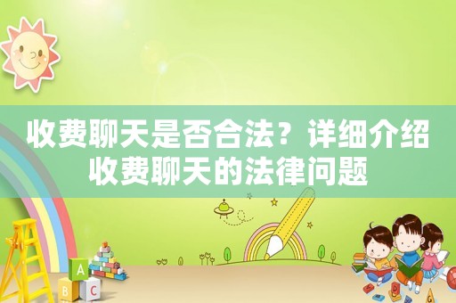 收費(fèi)聊天是否合法？詳細(xì)介紹收費(fèi)聊天的法律問(wèn)題