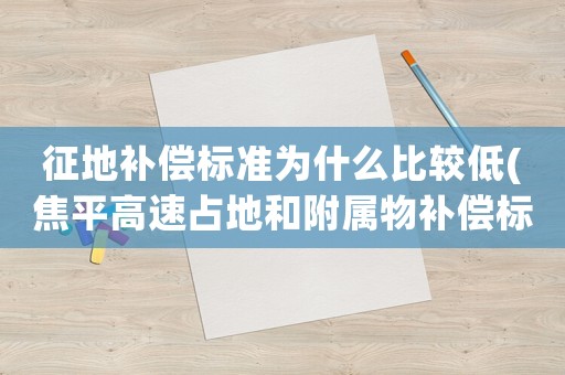 征地補償標準為什么比較低(焦平高速占地和附屬物補償標準？)