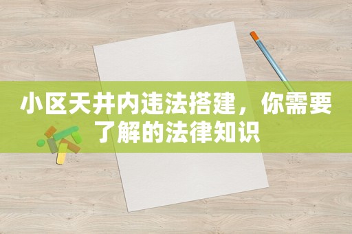 小區(qū)天井內(nèi)違法搭建，你需要了解的法律知識