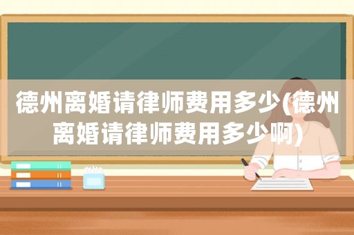 德州離婚請律師費用多少(德州離婚請律師費用多少啊)