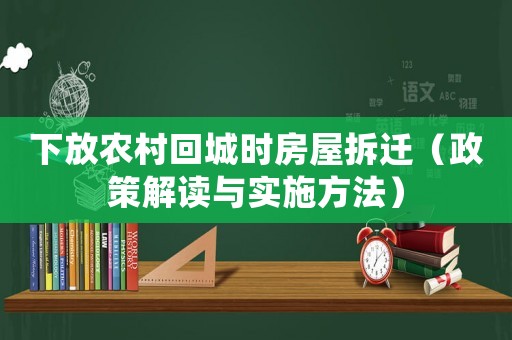 下放農村回城時房屋拆遷（政策解讀與實施方法）