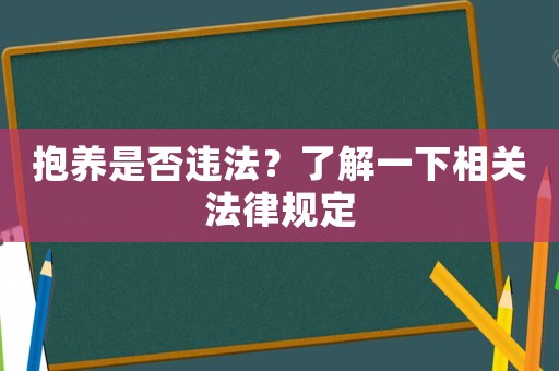 抱養(yǎng)是否違法？了解一下相關法律規(guī)定