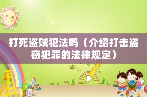 打死盜賊犯法嗎（介紹打擊盜竊犯罪的法律規(guī)定）