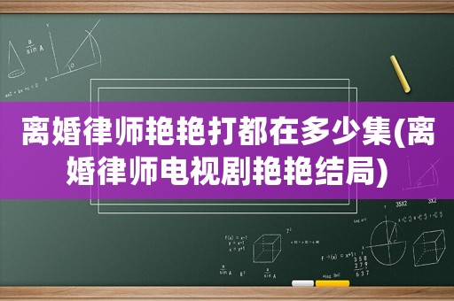 離婚律師艷艷打都在多少集(離婚律師電視劇艷艷結局)