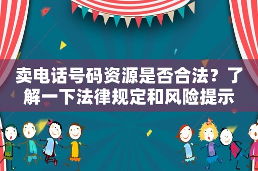 賣電話號碼資源是否合法？了解一下法律規(guī)定和風(fēng)險提示