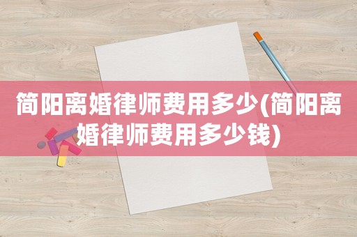 簡陽離婚律師費用多少(簡陽離婚律師費用多少錢)
