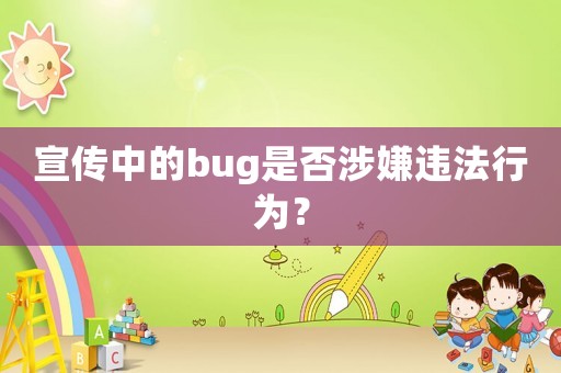 宣傳中的bug是否涉嫌違法行為？