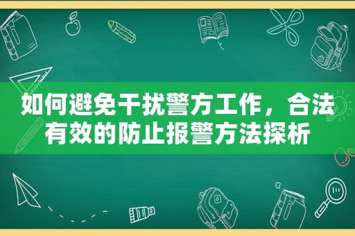 如何避免干擾警方工作，合法有效的防止報警方法探析