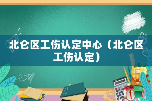 北侖區工傷認定中心（北侖區工傷認定）