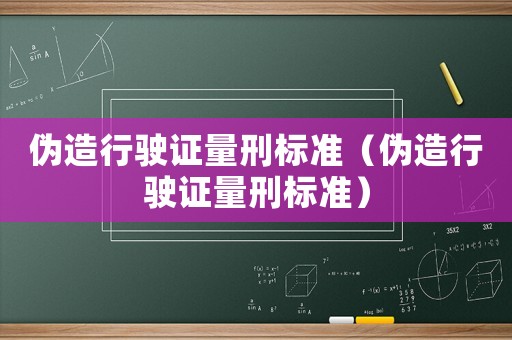 偽造行駛證量刑標準（偽造行駛證量刑標準）