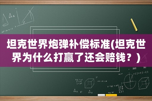 坦克世界炮彈補償標準(坦克世界為什么打贏了還會賠錢？)
