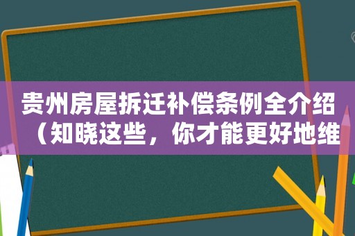 貴州房屋拆遷補償條例全介紹（知曉這些，你才能更好地維權）
